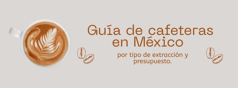 Guía de cafeteras en México por tipo de extracción y presupuesto